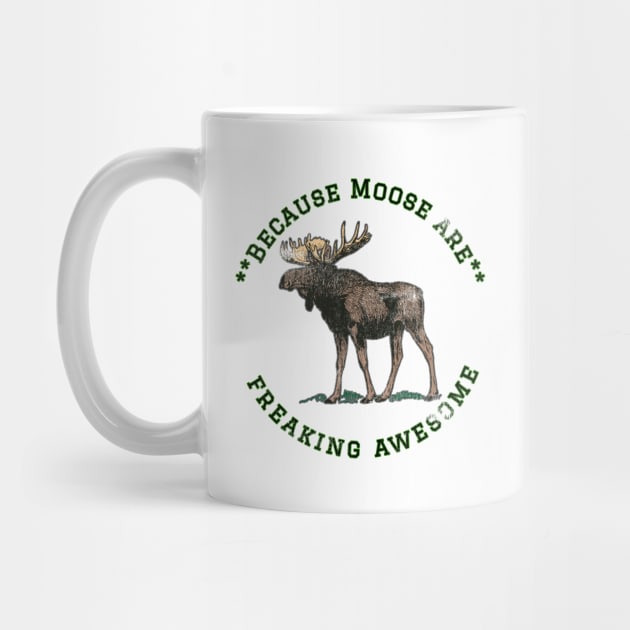 Because Moose are Freaking Awesome, Funny Moose Saying, Moose lover, Gift Idea, I Love by joannejgg